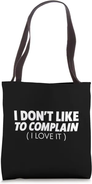 I Don't Like To Complain, I Love It Tote Bag