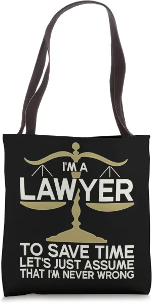 I'M A Lawyer To Save Time Let'S Just Assume I'M Never Wrong Tote Bag