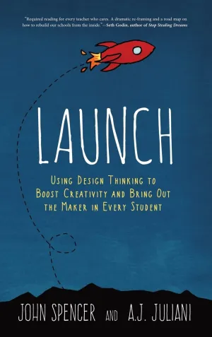 Launch: Using Design Thinking to Boost Creativity and Bring Out the Maker in Every Student Hardcover – May 18, 2016