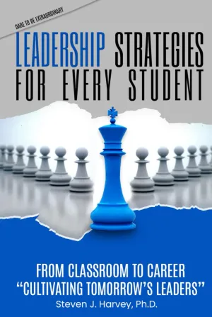 Leadership Strategies for Every Student: From Classroom to Career: Cultivating Tomorrow’s Leaders (Dare to be Extraordinary) Hardcover – May 2, 2024