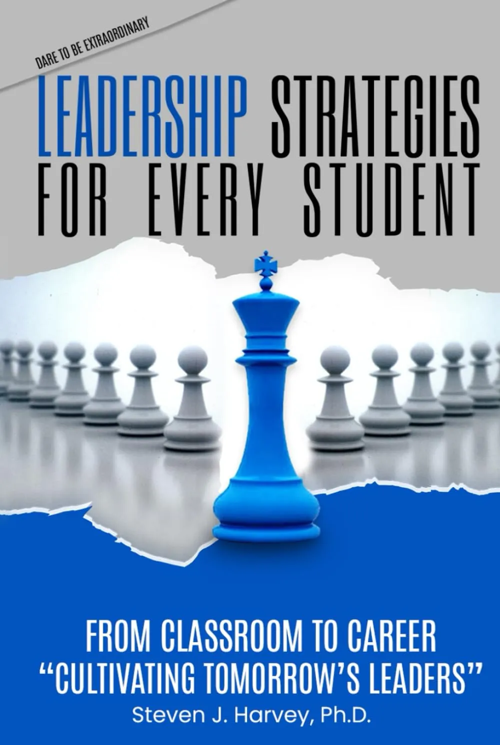 Leadership Strategies for Every Student: From Classroom to Career: Cultivating Tomorrow’s Leaders (Dare to be Extraordinary) Hardcover – May 2, 2024