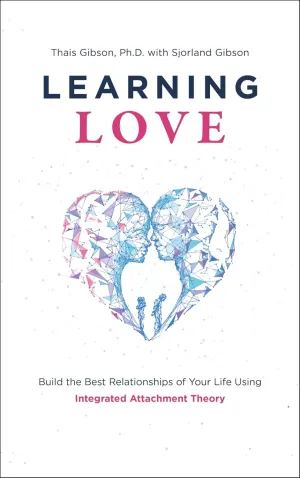 Learning Love: Build the Best Relationships of Your Life Using Integrated Attachment Theory Paperback – December 8, 2023