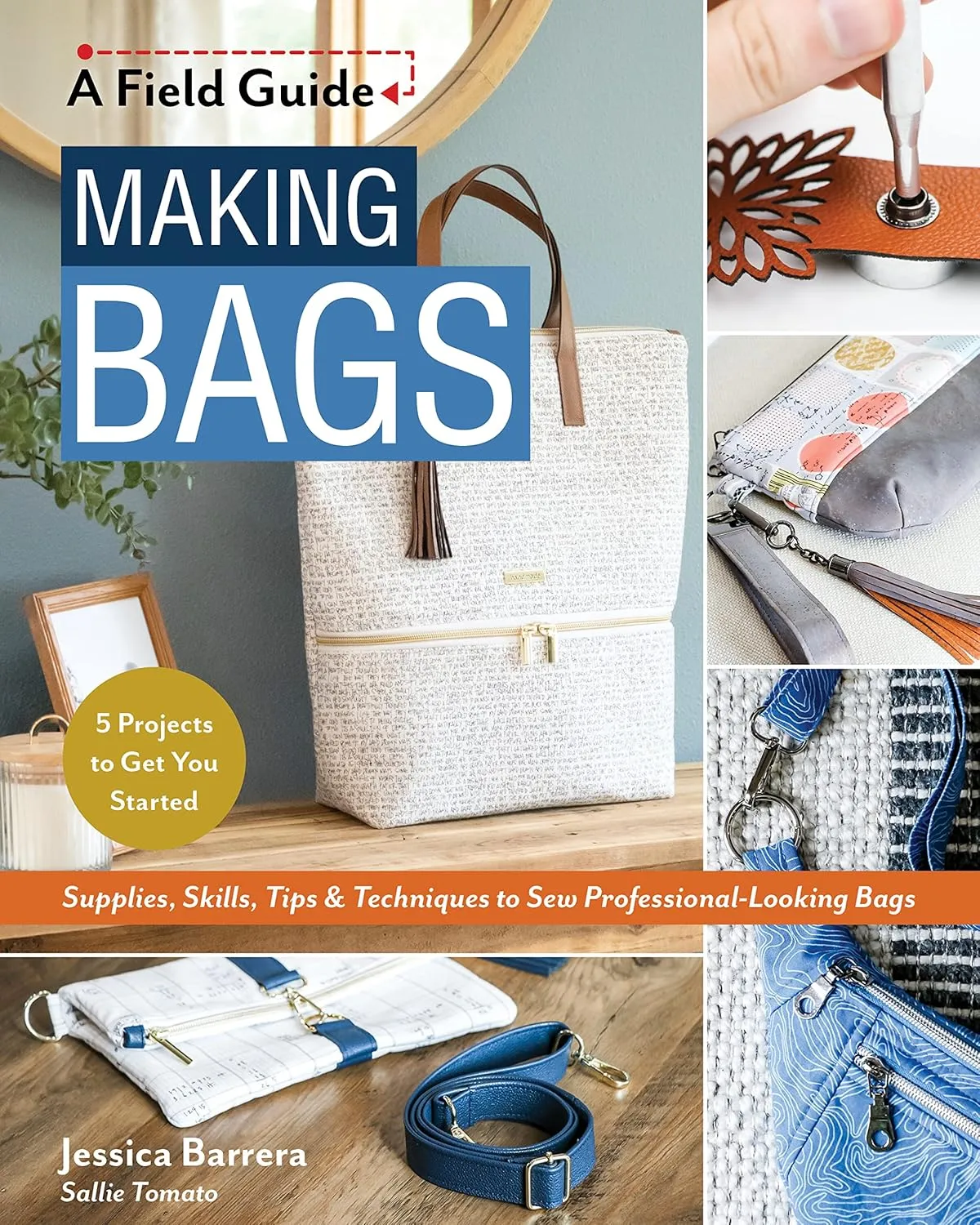 Making Bags, A Field Guide: Supplies, Skills, Tips & Techniques to Sew Professional-Looking Bags; 5 Projects to Get You Started Paperback – June 25, 2023