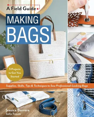 Making Bags, A Field Guide: Supplies, Skills, Tips & Techniques to Sew Professional-Looking Bags; 5 Projects to Get You Started Paperback – June 25, 2023