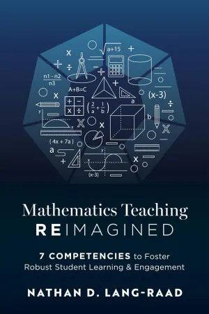 Mathematics Teaching Reimagined: Seven Competencies to Foster Robust Student Learning and Engagement (Use the CMC framework for deeper mathematical thinking) Mathematics ed. Edition