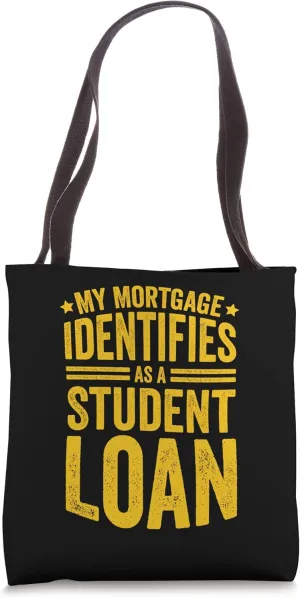My Mortgage Identifies As A Student Loan Tote Bag