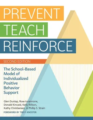 Prevent-Teach-Reinforce: The School-Based Model of Individualized Positive Behavior Support Second Edition