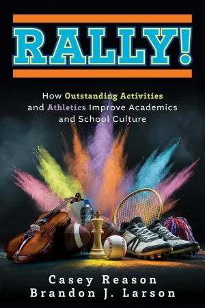 Rally! How Outstanding Activities and Athletics Improve Academics and School Culture (A step-by-step guide to the Rally model) Student Engagement ed. Edition